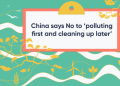 VIDEO: China says No to ‘polluting first and cleaning up later’